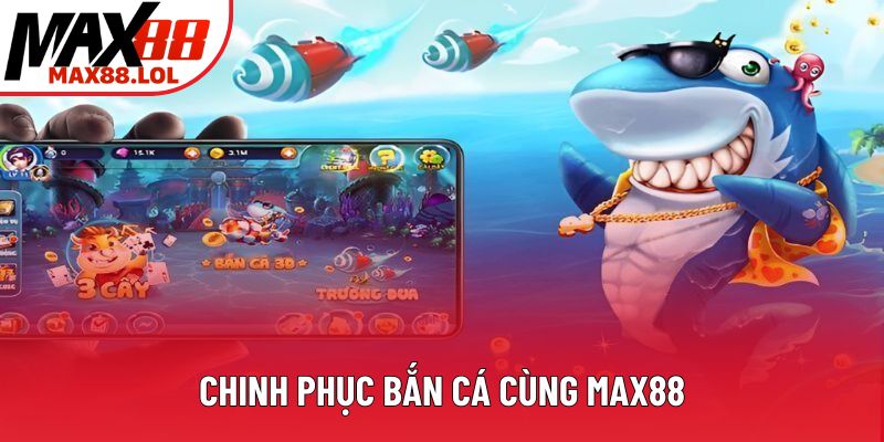 Chinh phục bắn cá cùng Max88 Chinh phục bắn cá cùng Max88