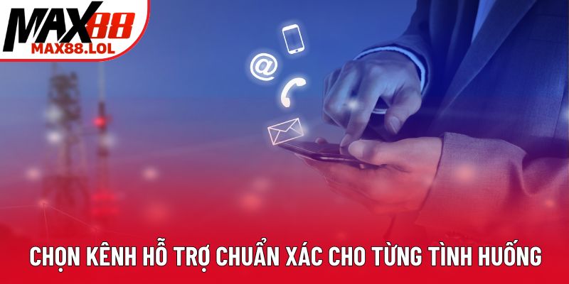Chọn kênh hỗ trợ chuẩn xác cho từng tình huống Chọn kênh hỗ trợ chuẩn xác cho từng tình huống