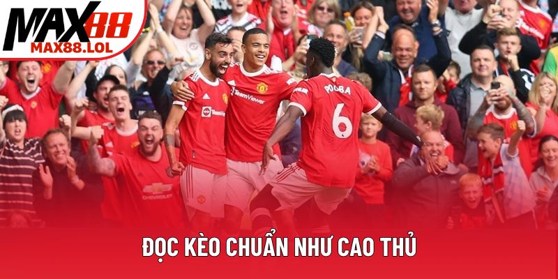 Đọc kèo chuẩn như cao thủ Đọc kèo chuẩn như cao thủ