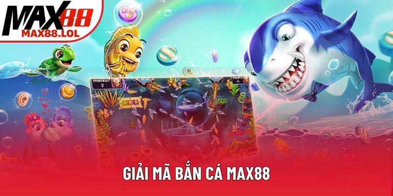 Giải mã bắn cá Max88 Giải mã bắn cá Max88