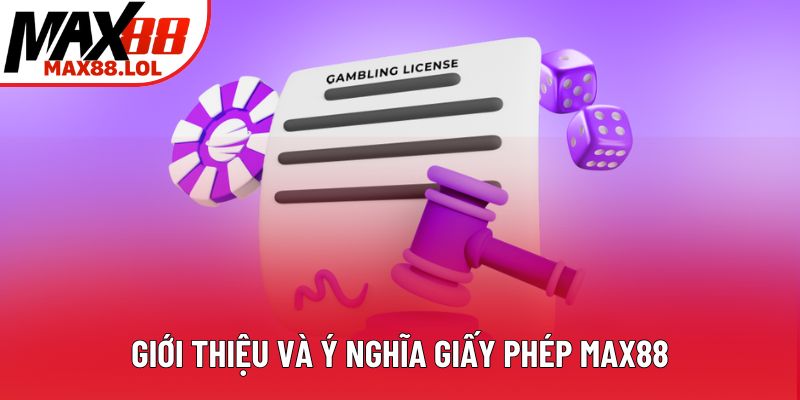 Giới thiệu và ý nghĩa giấy phép Max88 Giới thiệu và ý nghĩa giấy phép Max88