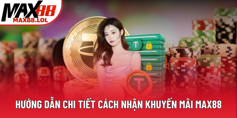 Hướng dẫn chi tiết cách nhận khuyến mãi Max88 Hướng dẫn chi tiết cách nhận khuyến mãi Max88