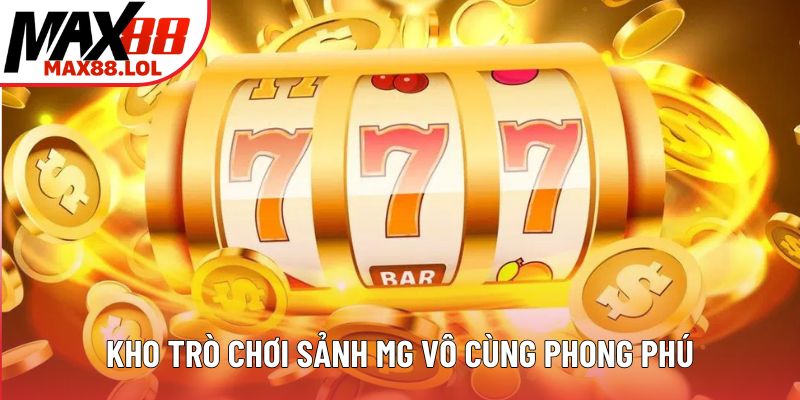 Kho trò chơi sảnh MG nổ hũ vô cùng phong phú Kho trò chơi sảnh MG nổ hũ vô cùng phong phú