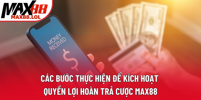 Các bước thực hiện để kích hoạt quyền lợi hoàn trả cược Max88 Các bước thực hiện để kích hoạt quyền lợi hoàn trả cược Max88
