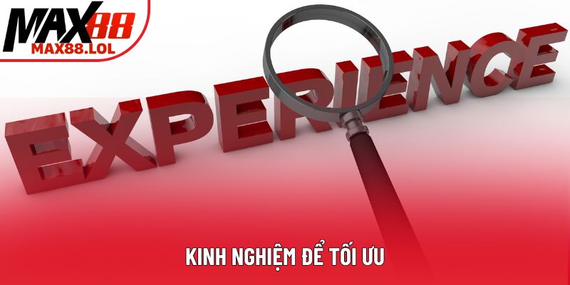 Kinh nghiệm để tối ưu Kinh nghiệm để tối ưu