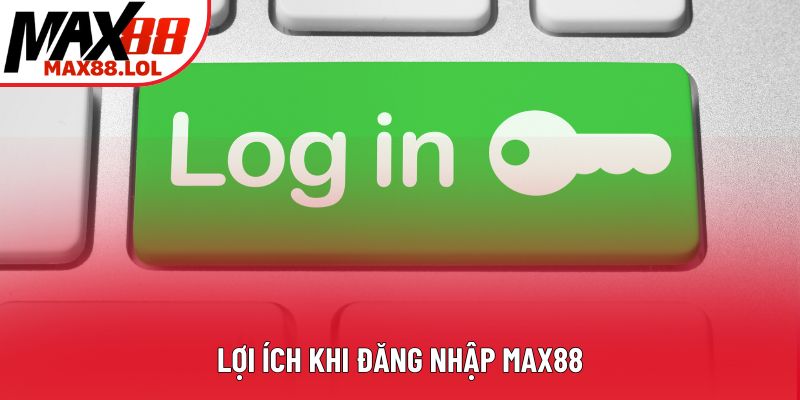 Lợi ích khi đăng nhập Max88 Lợi ích khi đăng nhập Max88