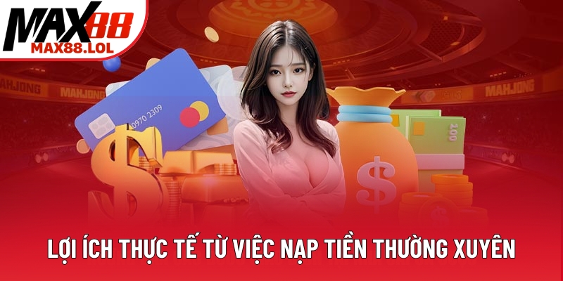 Lợi ích thực tế từ việc nạp tiền thường xuyên Lợi ích thực tế từ việc nạp tiền thường xuyên