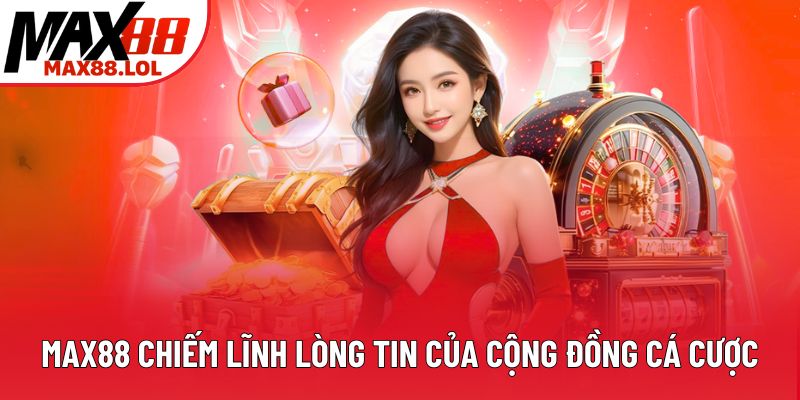 Max88 chiếm lĩnh lòng tin của cộng đồng cá cược Max88 chiếm lĩnh lòng tin của cộng đồng cá cược