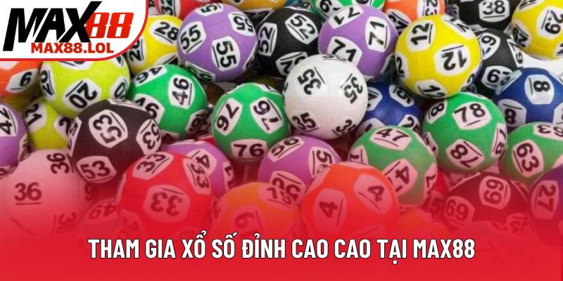 Tham gia xổ số đỉnh cao cao tại Max88 Tham gia xổ số đỉnh cao cao tại Max88