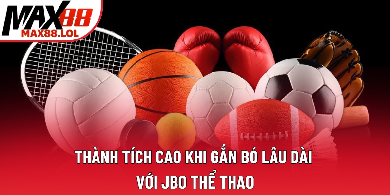 Thành tích cao khi gắn bó lâu dài với Jbo thể thao Thành tích cao khi gắn bó lâu dài với Jbo thể thao