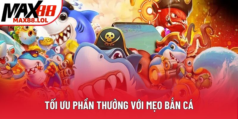 Tối ưu phần thưởng với mẹo bắn cá Tối ưu phần thưởng với mẹo bắn cá