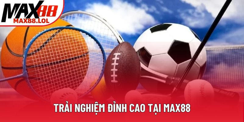 Trải nghiệm đỉnh cao tại Max88 Trải nghiệm đỉnh cao tại Max88